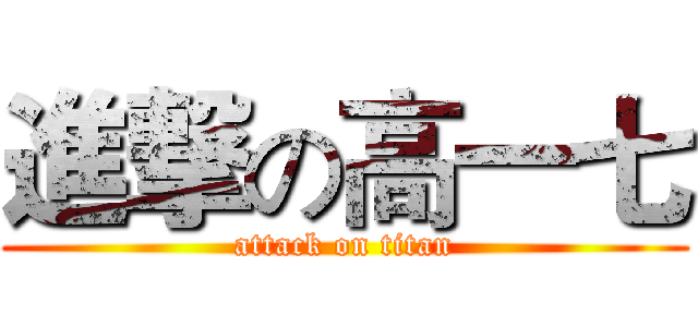 進撃の高一七 (attack on titan)