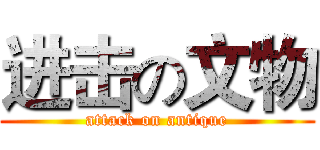 进击の文物 (attack on antique)