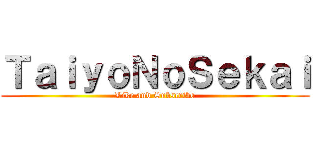 ＴａｉｙｏＮｏＳｅｋａｉ (Like and Subscribe)