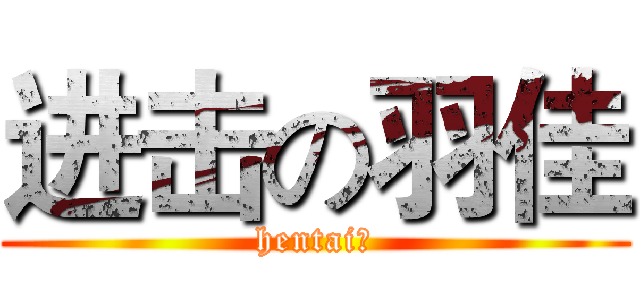 进击の羽佳 (hentai。)