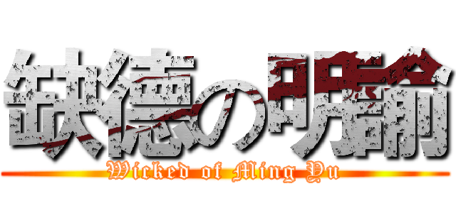 缺德の明諭 (Wicked of Ming Yu)