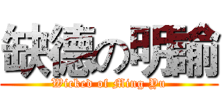 缺德の明諭 (Wicked of Ming Yu)