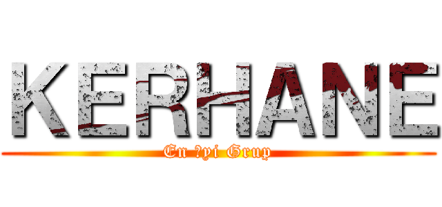 ＫＥＲＨＡＮＥ (En İyi Grup)