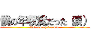 僕の年収糞だった（涙） (Bokunonensyukusodatta)