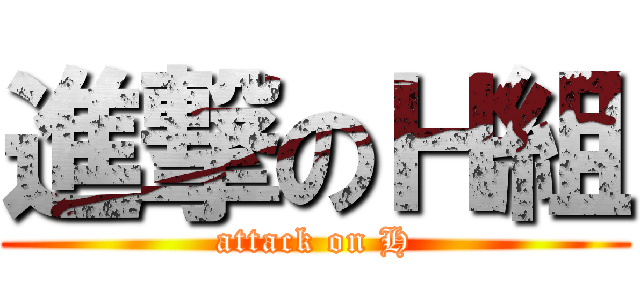 進撃のＨ組 (attack on H)