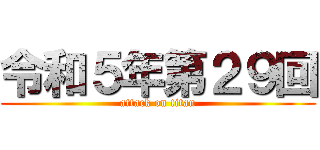 令和５年第２９回 (attack on titan)