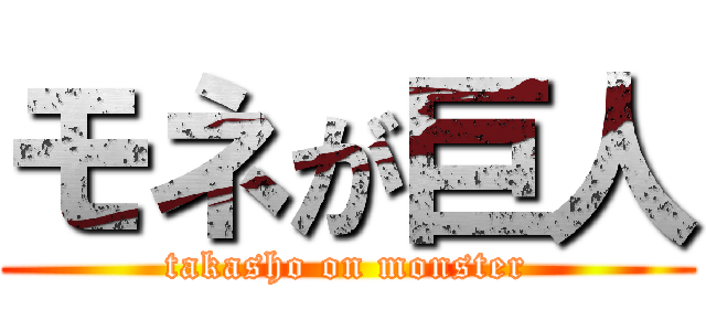 モネが巨人 (takasho on monster)