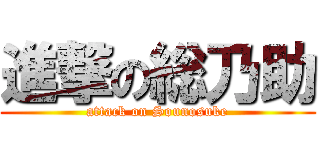 進撃の総乃助 (attack on Sounosuke)