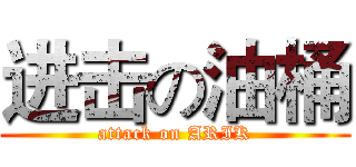 进击の油桶 (attack on ARIK)
