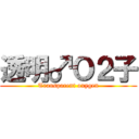 透明♂Ｏ２子 (Transparent oxygen)