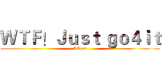 ＷＴＦ！Ｊｕｓｔ ｇｏ４ｉｔ (AC120)