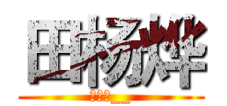 田杨烨 (田杨烨__)