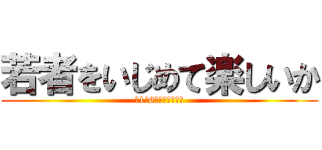 若者をいじめて楽しいか (～1対6で俺のせい？～)