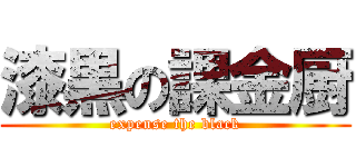 漆黒の課金厨 (expense the black)