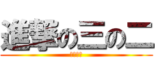 進撃の三の二 (最強伝説)