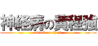 神経病の黄程強 (attack on shuji)