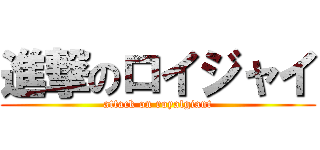 進撃のロイジャイ (attack on royalgiant)