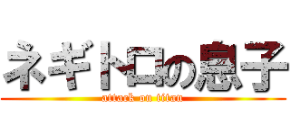 ネギトロの息子 (attack on titan)