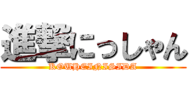 進撃にっしゃん (KOUHEINISIDA)