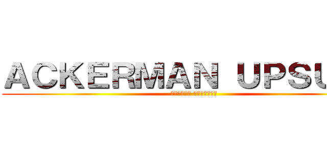 ＡＣＫＥＲＭＡＮ ＵＰＳＵＢＳ (アッカーマン ウプヒーウブス)