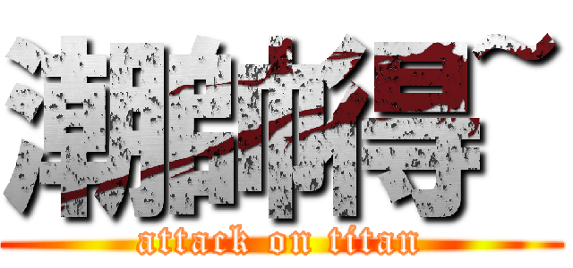 潮帥得~ (attack on titan)