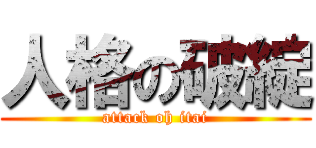 人格の破綻 (attack oh itai)