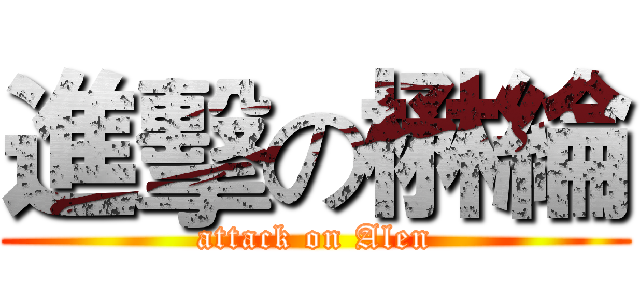 進擊の楙綸 (attack on Alen)
