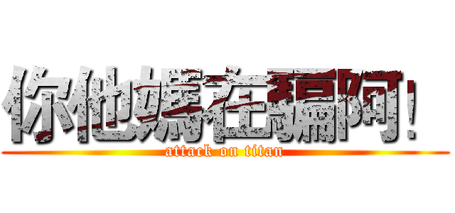 你他媽在騙阿！ (attack on titan)