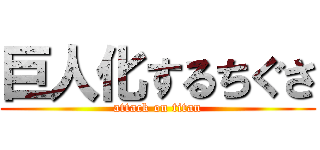 巨人化するちぐさ (attack on titan)