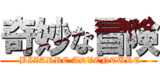 奇妙な冒険 ( BIZARRE ADVENTURE)