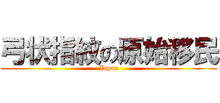 弓状指紋の原始移民 (Japan)