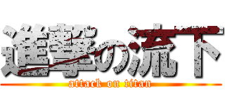 進撃の流下 (attack on titan)