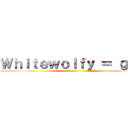 Ｗｈｉｔｅｗｏｌｆｙ ＝ ｇａｙ (ggez)