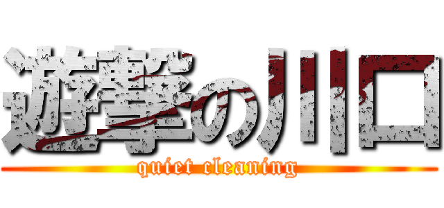 遊撃の川口 (quiet cleaning)