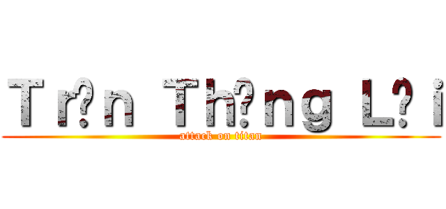 Ｔｒầｎ Ｔｈắｎｇ Ｌợｉ (attack on titan)
