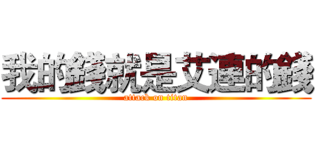 我的錢就是艾連的錢 (attack on titan)