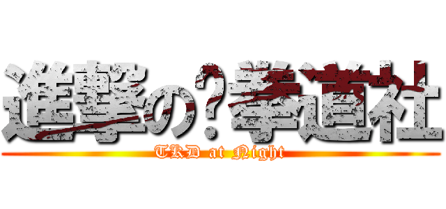 進撃の跆拳道社 (TKD at Night)