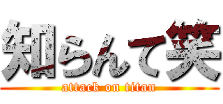 知らんて笑 (attack on titan)