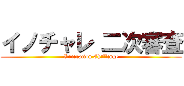 イノチャレ 二次審査 (Innovation Challenge)