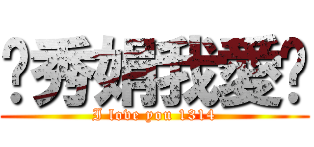 吳秀娟我愛你 (I love you 1314)