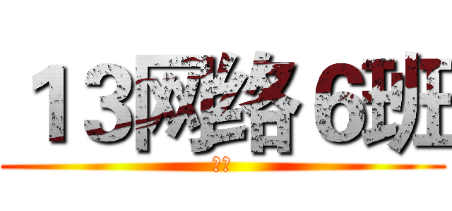 １３网络６班 (制作)