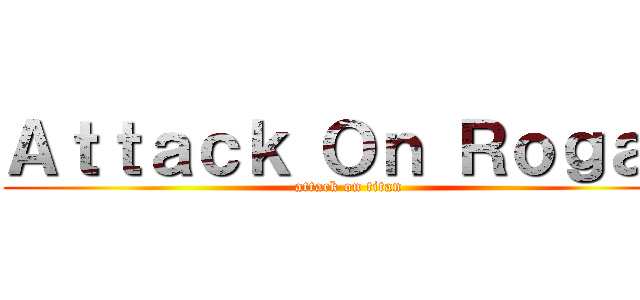 Ａｔｔａｃｋ Ｏｎ Ｒｏｇａｎ (attack on titan)