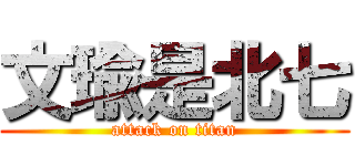 文瑜是北七 (attack on titan)