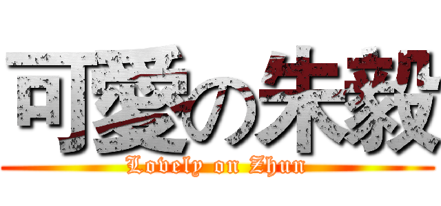 可愛の朱毅 (Lovely on Zhun)