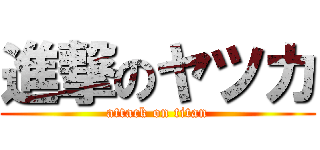 進撃のヤツカ (attack on titan)