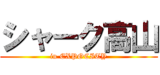 シャーク高山 (in EXPOCITY)