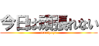 今日は頑張れない (muripoyo)