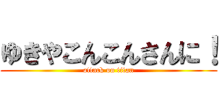 ゆきやこんこんさんに！ (attack on titan)