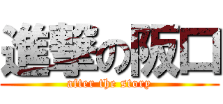 進撃の阪口 (after the story)