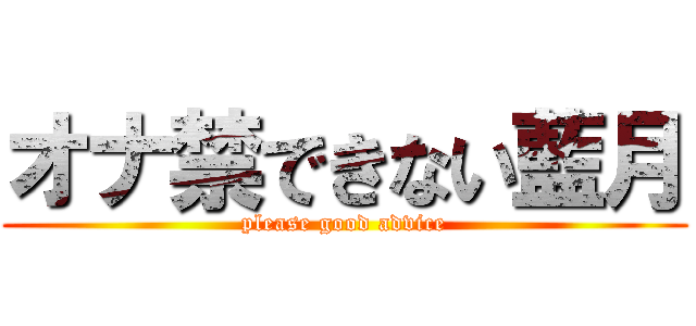 オナ禁できない藍月 (please good advice)
